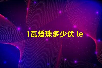 1瓦燈珠多少伏 led燈珠一個(gè)多少伏